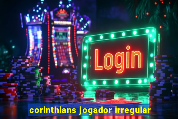 corinthians jogador irregular